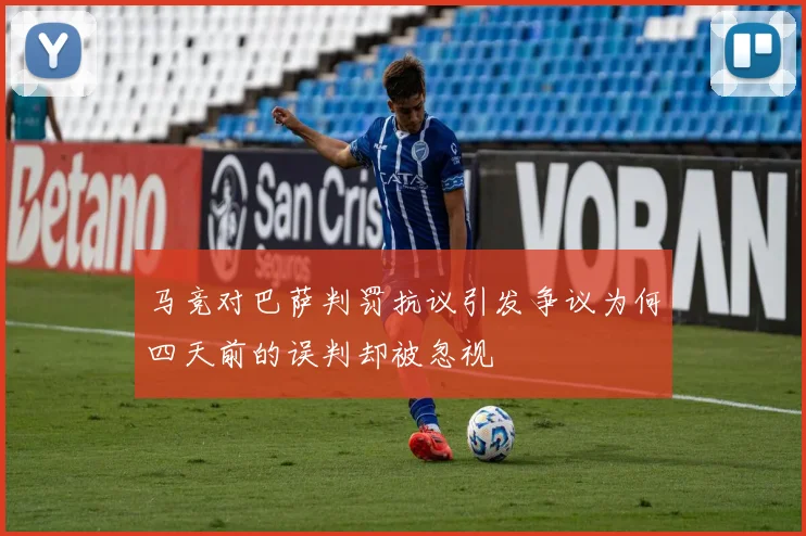 马竞对巴萨判罚抗议引发争议为何四天前的误判却被忽视