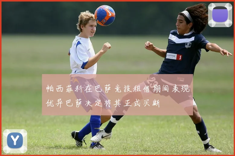 帕西菲科在巴萨竞技租借期间表现优异巴萨决定将其正式买断