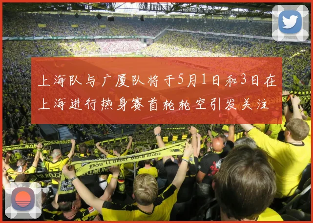 上海队与广厦队将于5月1日和3日在上海进行热身赛首轮轮空引发关注