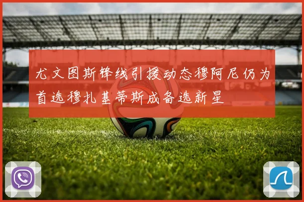 尤文图斯锋线引援动态穆阿尼仍为首选穆扎基蒂斯成备选新星